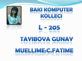 BAKI KOMPUTER KOLLECI L - 205 TAYIBOVA GUNAY MUELLIME:C.FATIME 