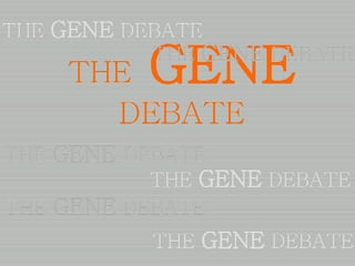 THE   GENE   DEBATE THE   GENE   DEBATE THE   GENE  DEBATE THE   GENE  DEBATE THE   GENE   DEBATE THE   GENE   DEBATE THE   GENE   DEBATE 