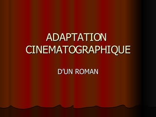 ADAPTATION  CINEMATOGRAPHIQUE D’UN ROMAN 