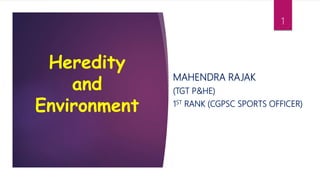 MAHENDRA RAJAK
(TGT P&HE)
1ST RANK (CGPSC SPORTS OFFICER)
Heredity
and
Environment
1
 