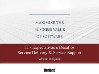 TI - Expectativas e Desafios
Service Delivery & Service Support
          Adriana Reigadas
