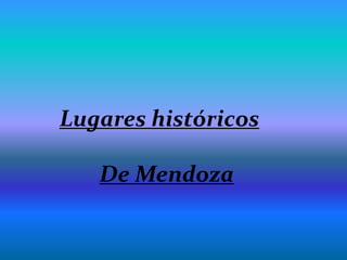 Lugares históricos
De Mendoza
 