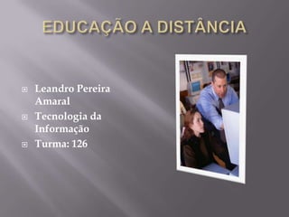 Leandro Pereira

    Amaral
    Tecnologia da

    Informação
    Turma: 126

 