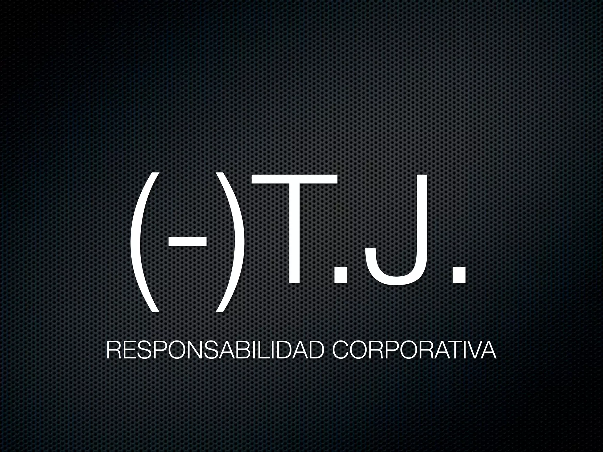 (-)T.J.
RESPONSABILIDAD CORPORATIVA
 