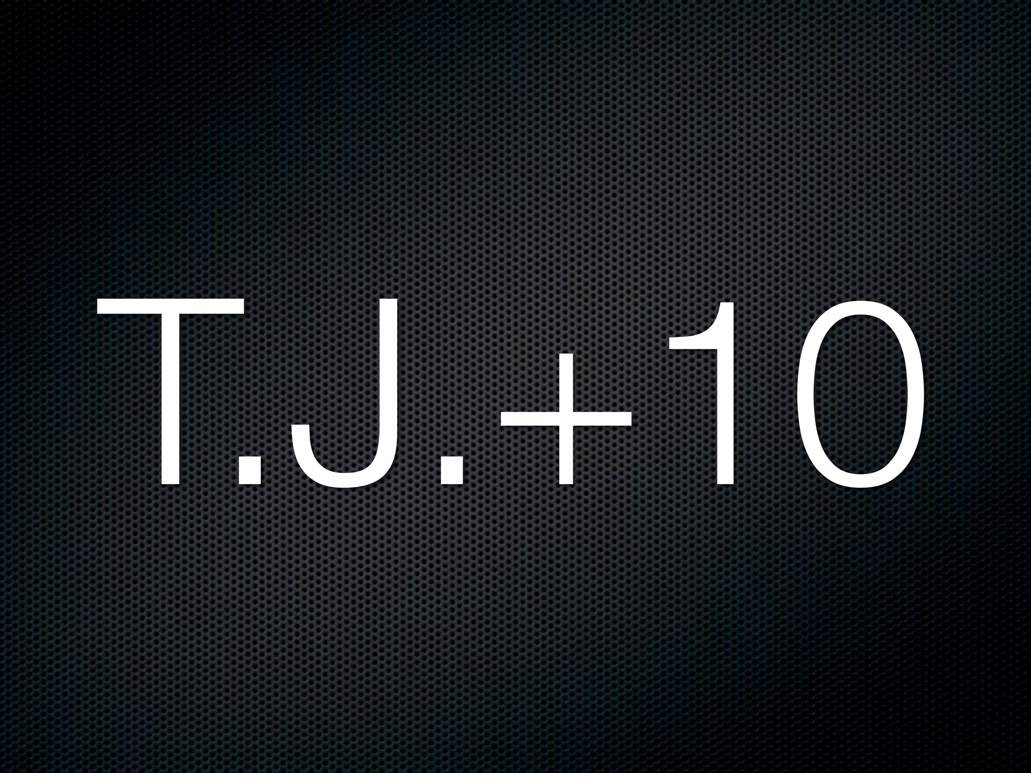 T.J.+10
 