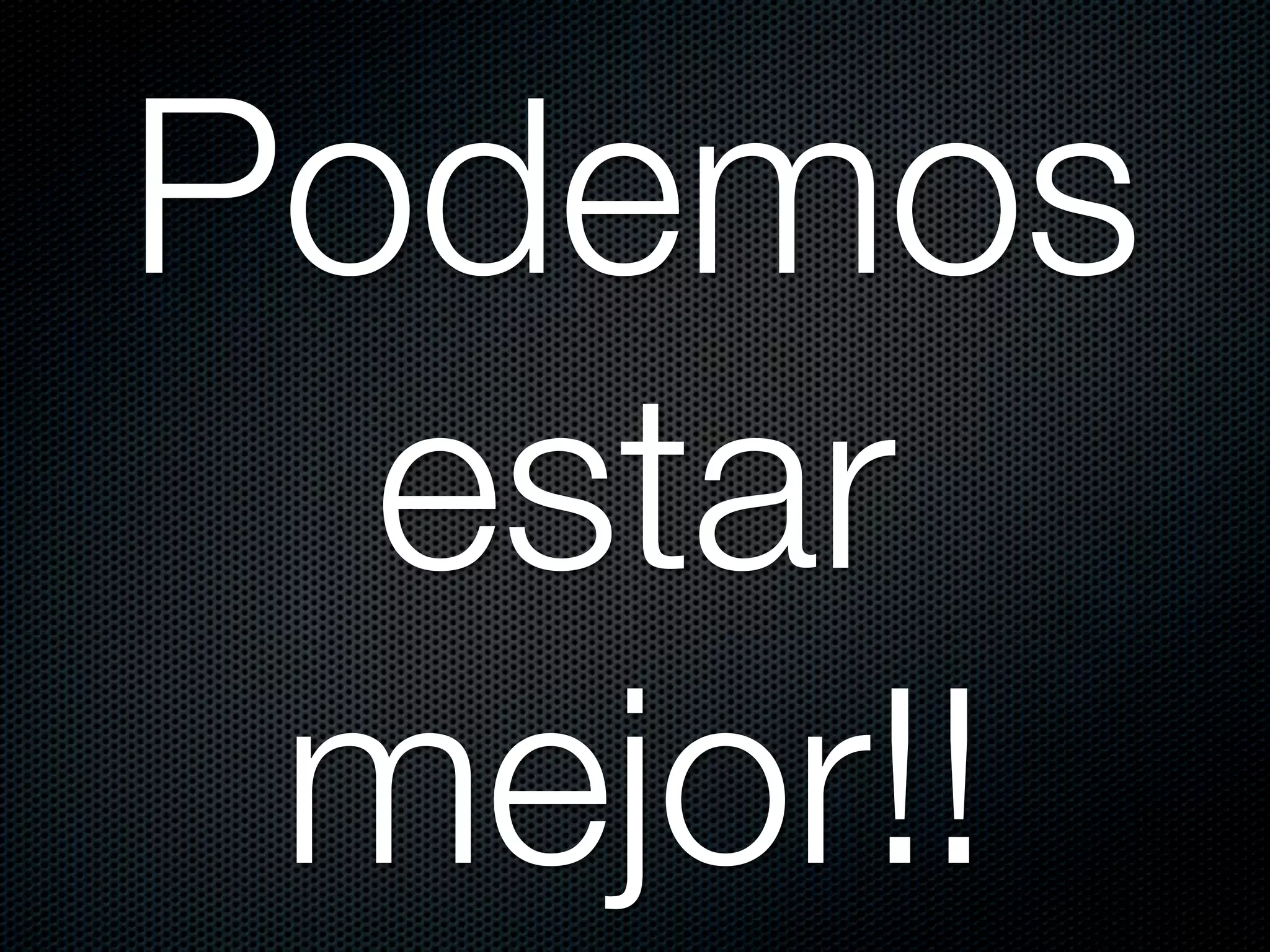 Podemos
  estar
 mejor!!
 