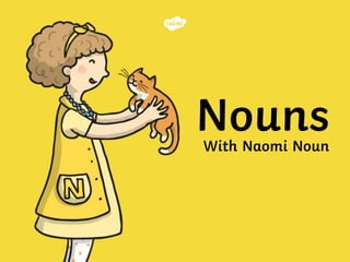 Nouns
With Naomi Noun
 