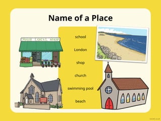 Name of a Place
school
London
shop
church
swimming pool
beach
 