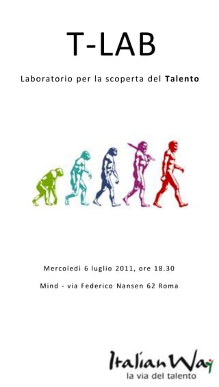 T-LAB Laboratorio per la scoperta del Talento Mercoledì 6 luglio 2011, ore 18.30 Mind - via Federico Nansen 62 Roma 