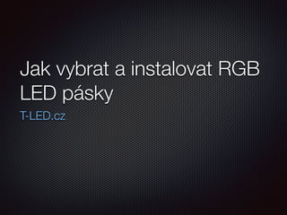 Jak vybrat a instalovat RGB
LED pásky
T-LED.cz
 