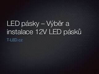 LED pásky – Výběr a
instalace 12V LED pásků
T-LED.cz
 