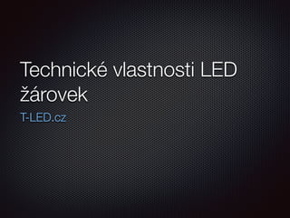 Technické vlastnosti LED
žárovek
T-LED.cz
 
