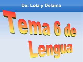 De: Lola y Delaina Tema 6 de Lengua  