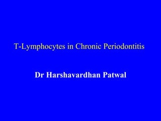 T-Lymphocytes in Chronic Periodontitis
Dr Harshavardhan Patwal
 