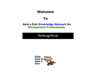 Asia's first  Knowledge Network  for  Management Professionals   Welcome To Click here to take a tour 