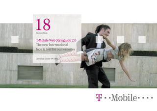 18
Electronic Media



T-Mobile Web Styleguide 2.0
The new International
look & feel for our websites

Last revised: October 19th, 2005




                                   !T§==Mobile====
 