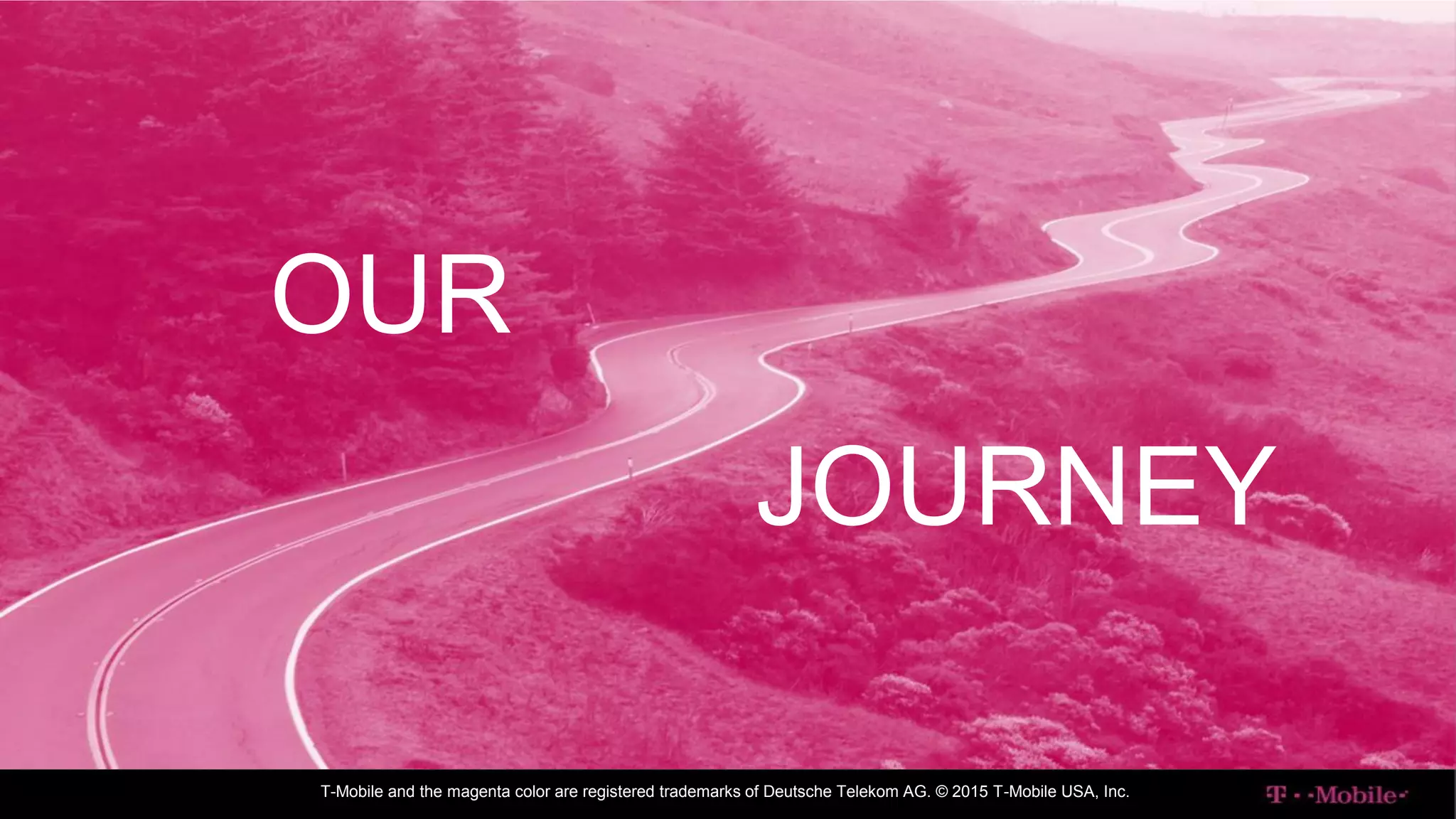 ENTERPRISE IT
T-Mobile and the magenta color are registered trademarks of Deutsche Telekom AG. © 2015 T-Mobile USA, Inc.
OUR
JOURNEY
 