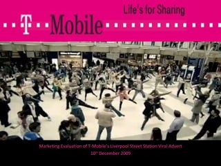 Marketing Evaluation of T-Mobile’s Liverpool Street Station Viral Advert 10 th  December 2009 