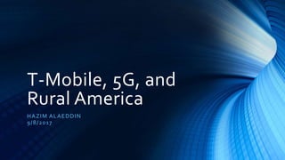 T-Mobile, 5G, and
Rural America
HAZIM ALAEDDIN
9/8/2017
 