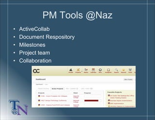 PM Tools @Naz
• ActiveCollab
• Document Respository
• Milestones
• Project team
• Collaboration
 