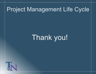 Project Management Life Cycle
Thank you!
 