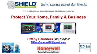 Protect Your Home, Family & Business
Tiffany Saunders (913) 333-9335
TiffanySecuresKC@gmail.com
7275 W. 162nd Street, Suite 105 | Stilwell, KS 66085 | (913) 667-7500
 