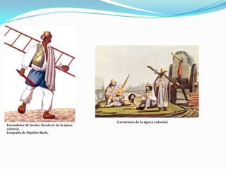 Carreteros de la época colonial.
Encendedor de faroles (farolero) de la época
colonial.
Litografía de Hipólito Bacle.
 