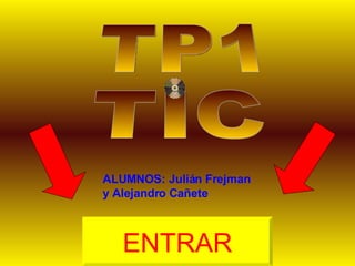 TP1 TIC ENTRAR ALUMNOS: Julián Frejman y Alejandro Cañete 