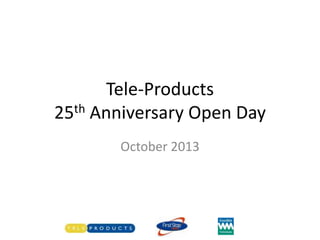 Tele-Products
25th Anniversary Open Day
October 2013

 