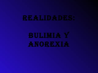 Realidades:

 Bulimia y
 anoRexia
 
