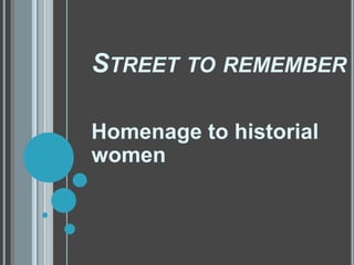 STREET TO REMEMBER
Homenage to historial
women
 