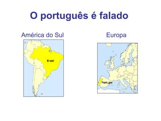 O português é falado   América do Sul Europa 