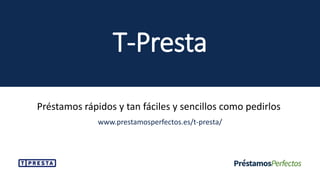 T-Presta
Préstamos rápidos y tan fáciles y sencillos como pedirlos
www.prestamosperfectos.es/t-presta/
 