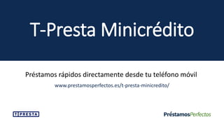T-Presta Minicrédito
Préstamos rápidos directamente desde tu teléfono móvil
www.prestamosperfectos.es/t-presta-minicredito/
 