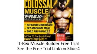 T-Rex Muscle 
Builder Free Trial 
T-Rex Muscle Builder Free Trial 
See the Free Trial Link on Slide4 
 