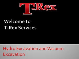 Welcome to T-Rex Services,[object Object],Hydro Excavation and Vacuum Excavation,[object Object]