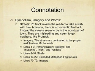 Connotation
Symbolism, Imagery and Words:
  Streets: Prufrock invites the reader to take a walk
  with him, however, there...