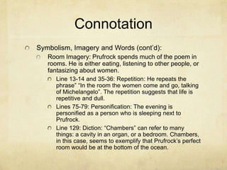 Connotation
Symbolism, Imagery and Words (cont’d):
   Room Imagery: Prufrock spends much of the poem in
   rooms. He is ei...