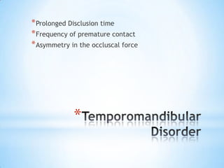* Prolonged Disclusion time
* Frequency of premature contact
* Asymmetry in the occluscal force

*

 