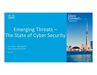 Cisco	Conﬁden+al	©	2015		Cisco	and/or	its	aﬃliates.	All	rights	reserved.	 1	
Emerging	Threats	–		
The	State	of	Cyber	Security	
Senior	Threat	Researcher	
May	2016	
Earl	Carter	/	@kungchiu	
 