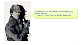 © 2016 Cisco and/or its affiliates. All rights reserved. Cisco Confidential 4
“The world is full of obvious things which nobody by any
chance observes.”
Sherlock Holmes, The Hound of the Baskervilles
 