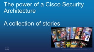 The power of a Cisco Security
Architecture
A collection of stories
 