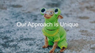 Our Approach is Unique
 