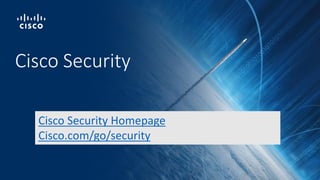 Cisco Security
Cisco Security Homepage
Cisco.com/go/security
 
