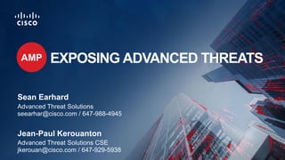 Advanced Threat Solutions
seearhar@cisco.com / 647-988-4945
Sean Earhard
Advanced Threat Solutions CSE
jkerouan@cisco.com / 647-929-5938
Jean-Paul Kerouanton
EXPOSING ADVANCED THREATSAMP
 