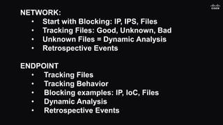NETWORK:
• Start with Blocking: IP, IPS, Files
• Tracking Files: Good, Unknown, Bad
• Unknown Files = Dynamic Analysis
• R...