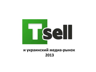 и украинский медиа-рынок
           2013
 