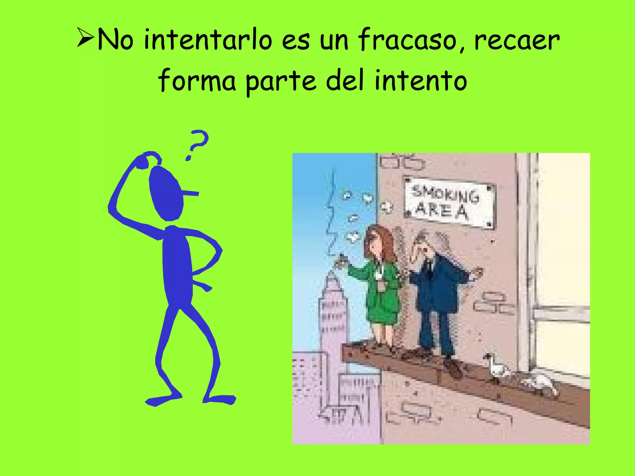 No intentarlo es un fracaso, recaer forma parte del intento   