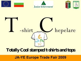 JA-YE Europe Trade Fair 2009 T - shirt   C hepelare Totally Cool stamped t-shirts and tops ЧЕПЕЛАРЕ СОУ &quot;ВАСИЛ ДЕЧЕВ&quot; 