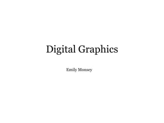 Digital Graphics
Emily Monsey
 